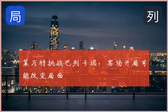 莱万特挑战巴列卡诺，客场开局可能改变局面