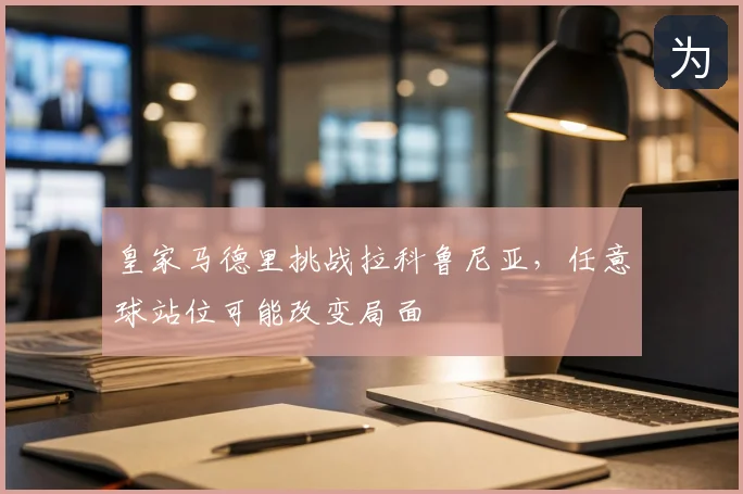 皇家马德里挑战拉科鲁尼亚，任意球站位可能改变局面